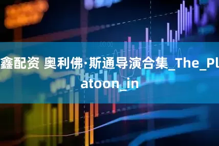 鑫配资 奥利佛·斯通导演合集_The_Platoon_in